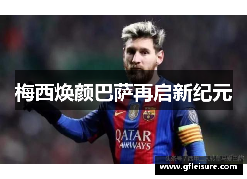 梅西焕颜巴萨再启新纪元